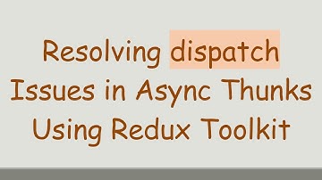 Resolving dispatch Issues in Async Thunks Using Redux Toolkit