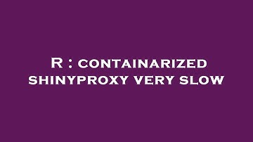 R : containarized shinyproxy very slow