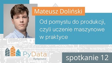 Mateusz Doliński - Od pomysłu do produkcji, czyli uczenie maszyn. w praktyce (PyData Bydgoszcz #12)