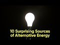 10 Surprising Sources of Alternative Energy