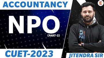 CUET 2023 | Accounts | NPO - Not For Profit Organisations | Basics | Part 2 | By Jitendra Sir