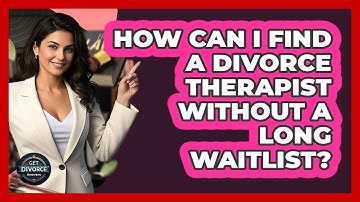 How Can I Find A Divorce Therapist Without A Long Waitlist? - Get Divorce Answers