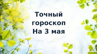 Точный гороскоп на 3 мая. Для каждого знака зодиака.