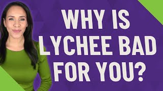 Why is lychee bad for you?