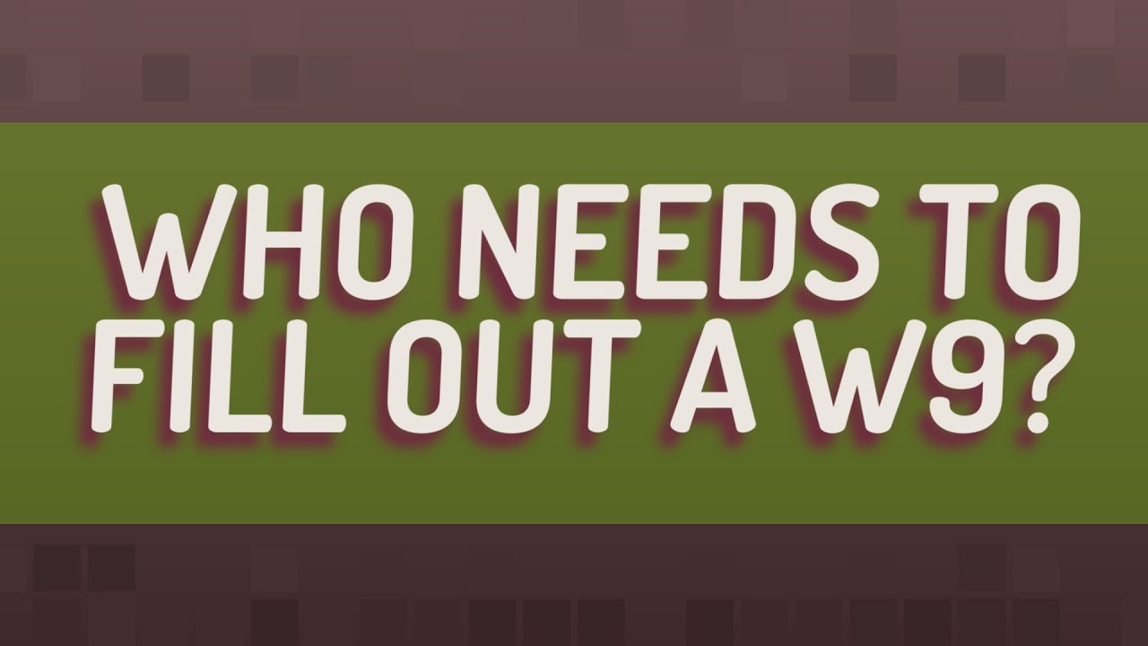 Who needs to fill out a W9?