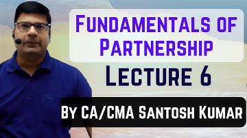 Fundamental of Partnership | Class 6 | by CA/CMA Santosh Kumar