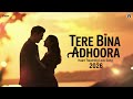 Tere Bina Adhoora Hoon Sad Love Song 2026 