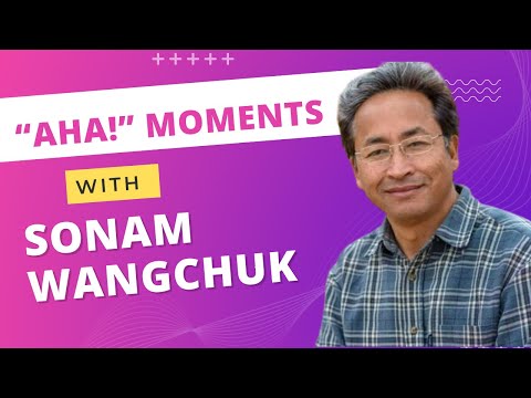 “Aha!” Moments with Sonam Wangchuk | Education Reformist, Innovator, Eco-nut | 5th Episode