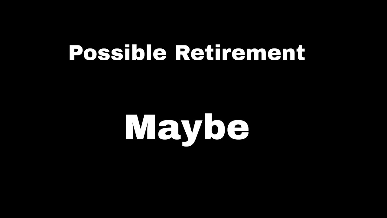 Important News {Possible Retirement?} Maybe