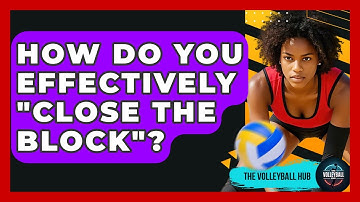 How Do You Effectively "close The Block"? - The Volleyball Hub