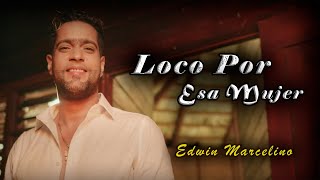 Edwin Marcelino - Loco Por Esa Mujer (Video Oficial)