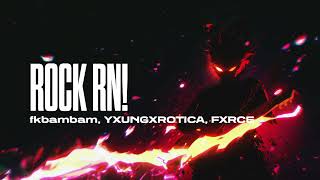 fkbambam, YXUNGXROTICA, FXRCE - ROCK RN! (Slowed)