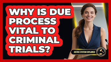 Why Is Due Process Vital To Criminal Trials? - Justice System Explained