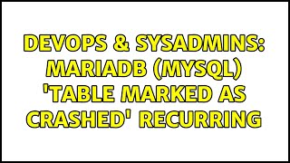 DevOps & SysAdmins: MariaDB (MySQL) 'table marked as crashed' recurring