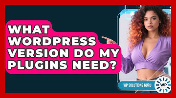 What WordPress Version Do My Plugins Need? - WP Solutions Guru