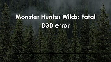 Monster Hunter Wilds: Fatal D3D error