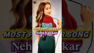 Top 3 Most Popular Song Of Neha Kakkar 😍 #nehakakkar #newsong #music #bollywood #shorts