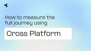 Discover cross-platform dashboard: Optimize every user journey