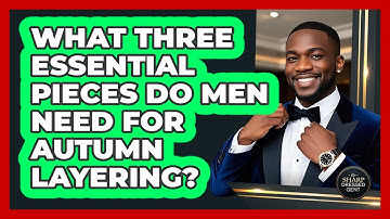 What Three Essential Pieces Do Men Need For Autumn Layering? - The Sharp Dressed Gent