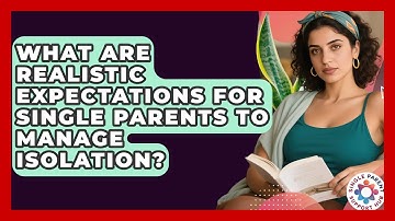 What Are Realistic Expectations For Single Parents To Manage Isolation? - Single Parent Support Hub