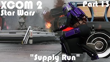 "Supply Run" | XCOM 2 WOTC Modded Star Wars Campaign | Part 13