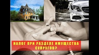 Нужно ли платить налог при разделе имущества?  Раздел имущества супругов.  Развод