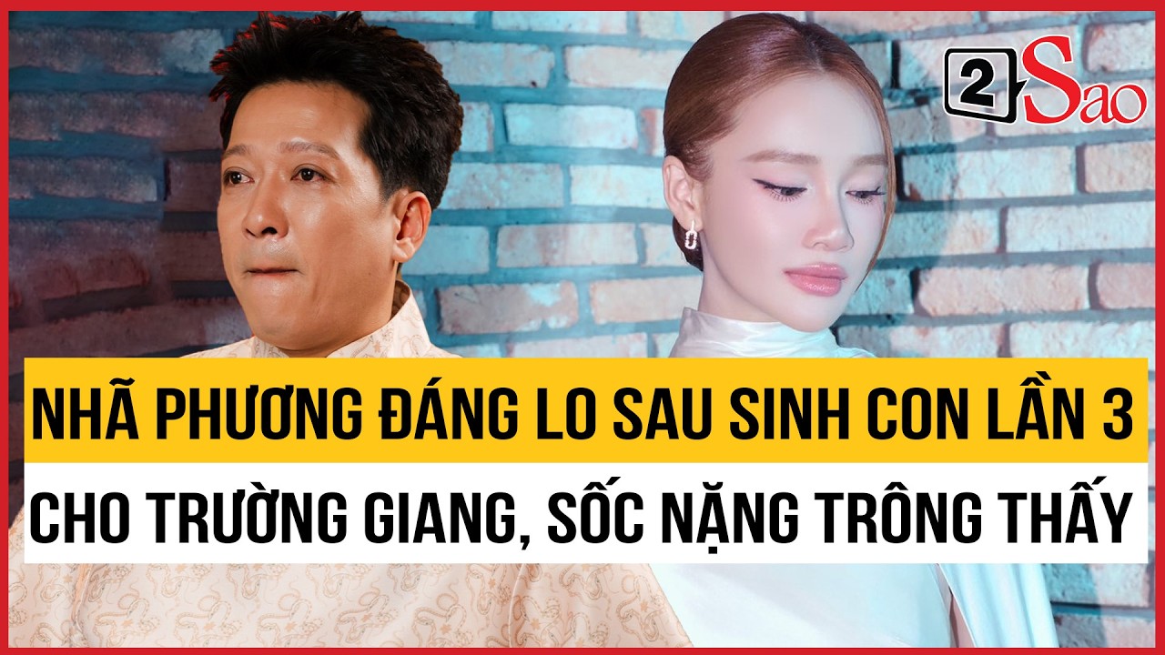 Nhã Phương đáng lo sau sinh con lần 3 cho Trường Giang, sốc nặng trông thấy | TIN GIẢI TRÍ