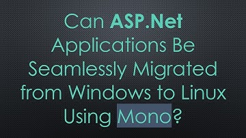 Can ASP.Net Applications Be Seamlessly Migrated from Windows to Linux Using Mono?