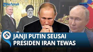 Putin Tegaskan akan Penuhi Janji seusai Presiden Iran Ebrahim Raisi Tewas di Kecelakaan Helikopter