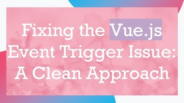 Fixing the Vue.js Event Trigger Issue: A Clean Approach