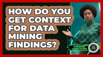 How Do You Get Context For Data Mining Findings? - AI and Machine Learning Explained