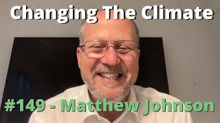 Changing The Climate #149 - Matthew Johnson