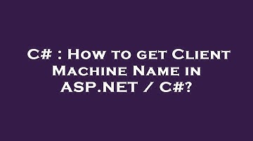 C# : How to get Client Machine Name in ASP.NET / C#?