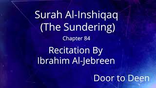 Surah Al-Inshiqaq (The Sundering) Ibrahim Al-Jebreen  Quran Recitation