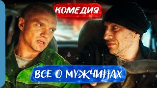 ПОЧЕМУ МУЖЧИНЫ ДОСТОЙНЫ ЛЮБВИ! - Все о мужчинах / Русские комедии новинки