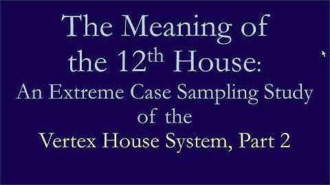 Vertex Houses: Meaning of the 12th House, Part 2