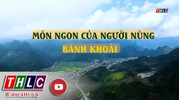 Khám phá Lào Cai: Bánh khoải của người Nùng (06/3/2025) | THLC