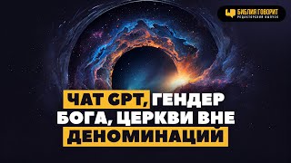 Чат GPT, гендер Бога, церкви вне деноминаций | Новости в свете Библии