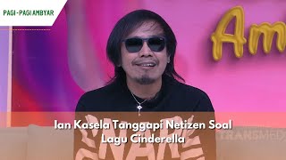 Ian Kasela Tanggapi Netizen Soal Lagu Cinderella | PAGI PAGI AMBYAR (8/2/24) P1