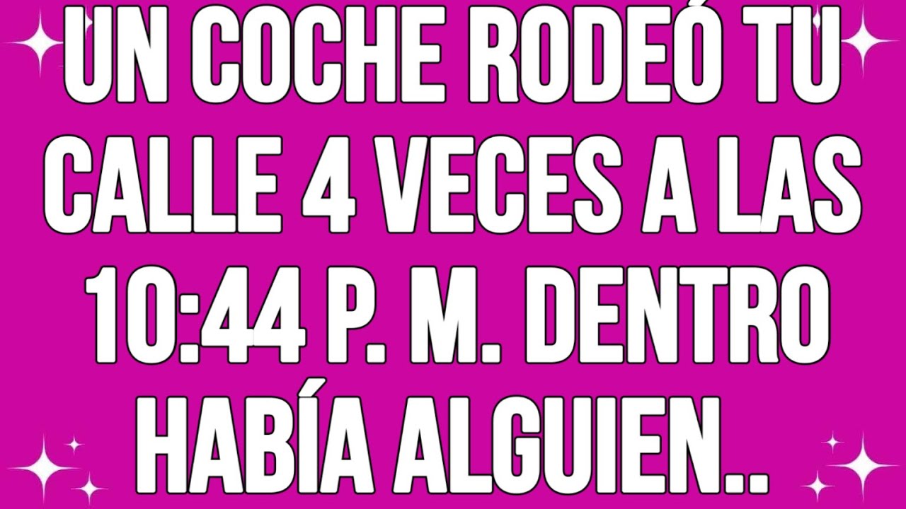 El Arcángel Miguel dice, te ordeno... Un coche rodeó tu calle 4 veces a las 10:44 p. m.