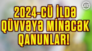 SON DƏQİQƏ! 2024-cü ildə qüvvəyə minəcək QANUNLAR