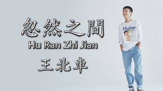 王北車 【忽然之間/Hu Ran Zhi Jian】【歌詞/Lyrics】