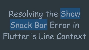 Resolving the Show Snack Bar Error in Flutter