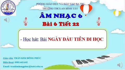 Âm nhạc lớp 6 tiết 22: Học hát bài NGÀY ĐẦU TIÊN ĐI HỌC