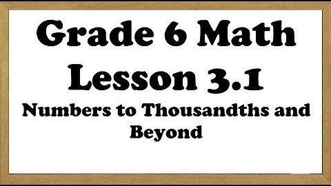 Grade 6 Math Lesson 3.1 Numbers to Thousandths and Beyond