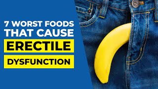 7 WORST Foods that Cause Erectile Dysfunction