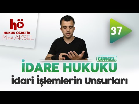 37 | İdari İşlemlerin Unsurları | İdare Hukuku