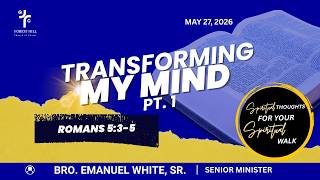 "Transforming My Mind, Pt. 1" - Romans 5:3-5 | Emanuel White, Sr. 05.27.2026