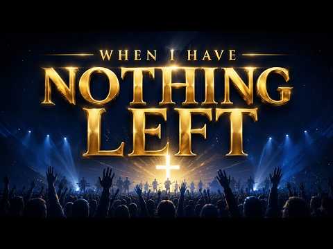 When I Have Nothing Left | A Worship Song About Trusting God’s Provision