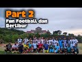 Part 2 Fun Football dan Berlibur
